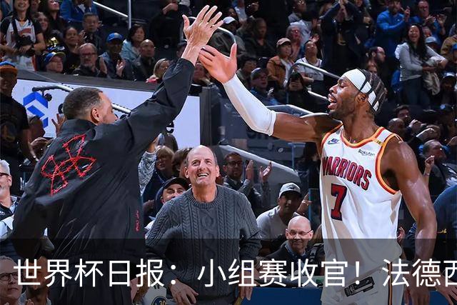 世界杯日报：小组赛收官！法德西荷葡半区绞杀+韩国伊朗出局