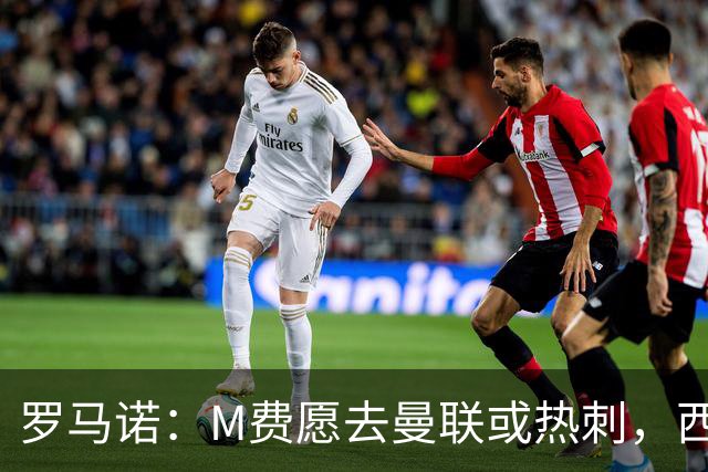 罗马诺：M费愿去曼联或热刺，西汉姆联要求起步价8500万镑