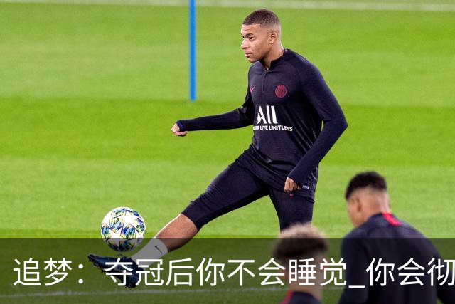 追梦：夺冠后你不会睡觉 你会彻夜狂欢然后在某个时间点累垮睡着